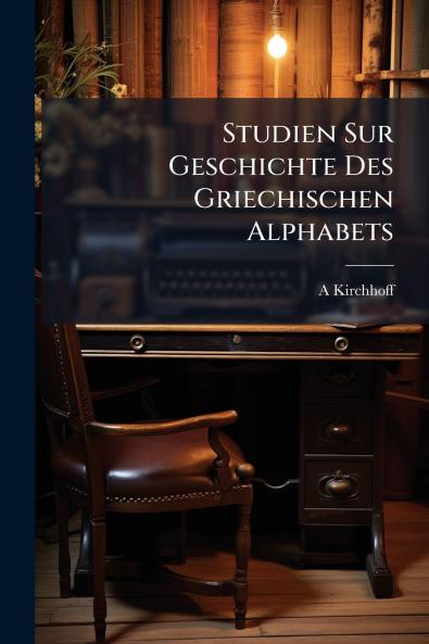 Studien Sur Geschichte Des Griechischen Alphabets