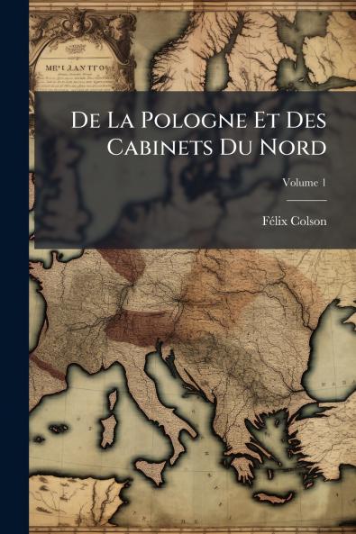 De La Pologne Et Des Cabinets Du Nord; Volume 1