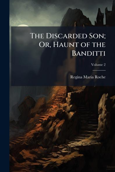 The Discarded Son; Or Haunt of the Banditti