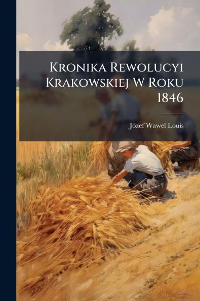 Kronika Rewolucyi Krakowskiej W Roku 1846