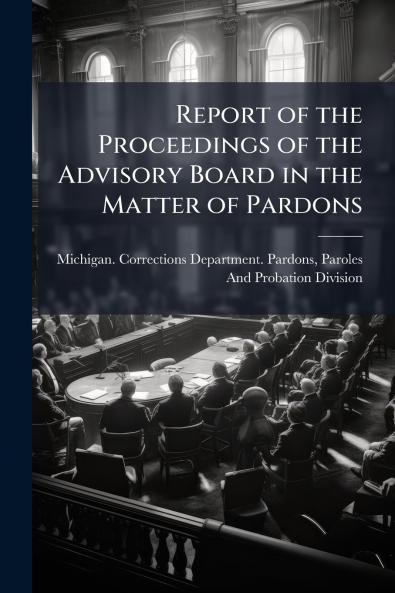 Report of the Proceedings of the Advisory Board in the Matter of Pardons