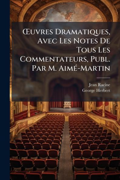 Œuvres Dramatiques Avec Les Notes De Tous Les Commentateurs Publ. Par M. Aimé-Martin