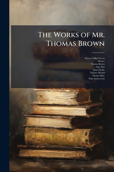 The Works of Mr. Thomas Brown