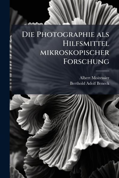 Die Photographie als Hilfsmittel mikroskopischer Forschung