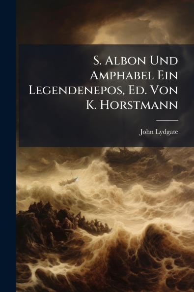 S. Albon Und Amphabel Ein Legendenepos Ed. Von K. Horstmann