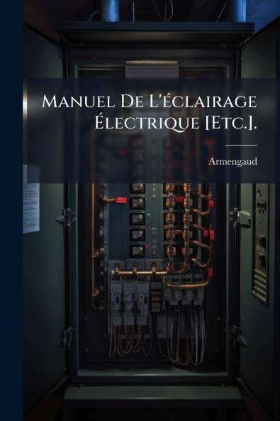 Manuel De L'éclairage Électrique [Etc.].
