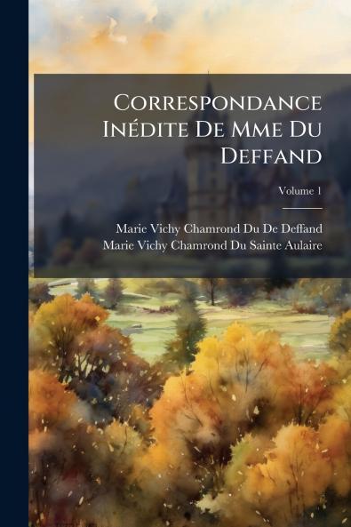 Correspondance Inédite De Mme Du Deffand; Volume 1