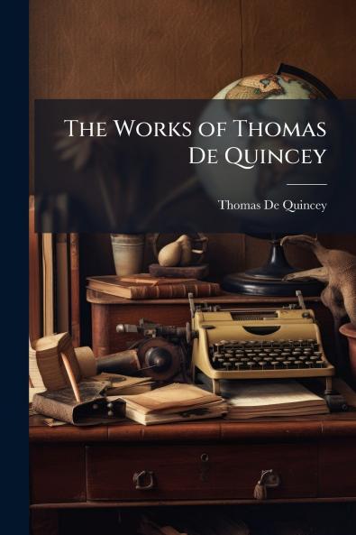 The Works of Thomas De Quincey