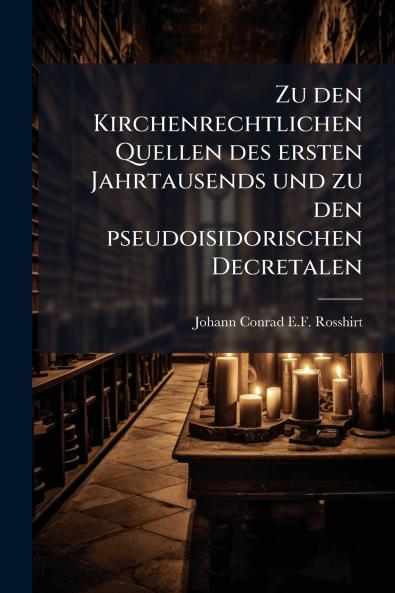 Zu den Kirchenrechtlichen Quellen des ersten Jahrtausends und zu den pseudoisidorischen Decretalen
