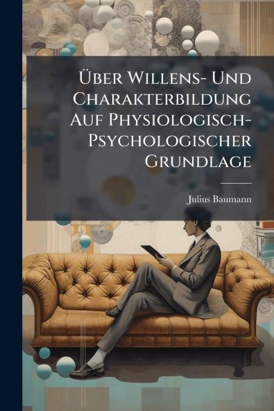 Über Willens- Und Charakterbildung Auf Physiologisch-Psychologischer Grundlage