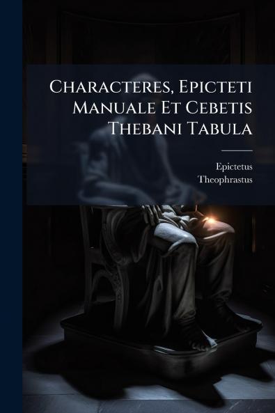 Characteres Epicteti Manuale Et Cebetis Thebani Tabula