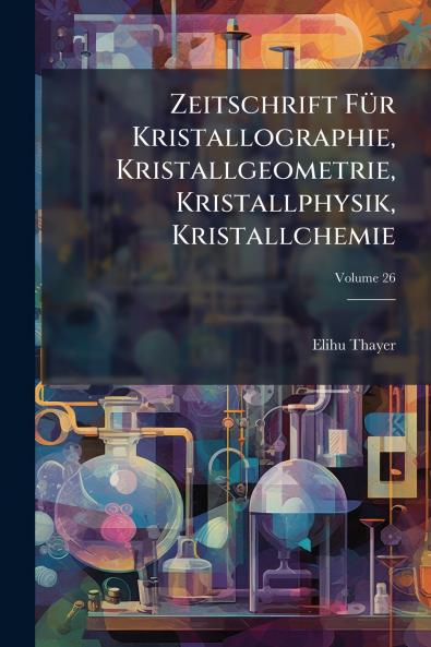 Zeitschrift Für Kristallographie Kristallgeometrie Kristallphysik Kristallchemie; Volume 26