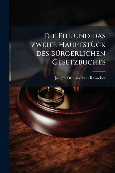 Die Ehe und das zweite Hauptstück des bürgerlichen Gesetzbuches