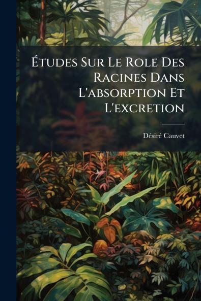 Études Sur Le Role Des Racines Dans L'absorption Et L'excretion