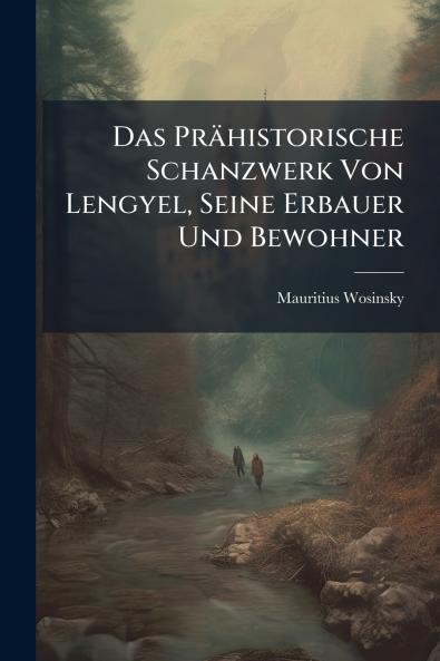 Das Prähistorische Schanzwerk Von Lengyel Seine Erbauer Und Bewohner