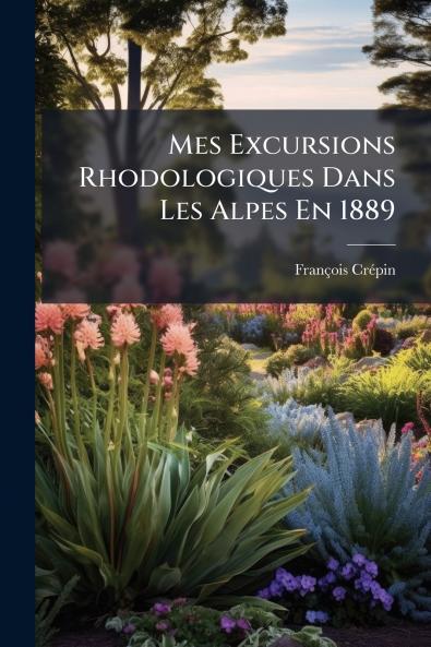 Mes Excursions Rhodologiques Dans Les Alpes En 1889