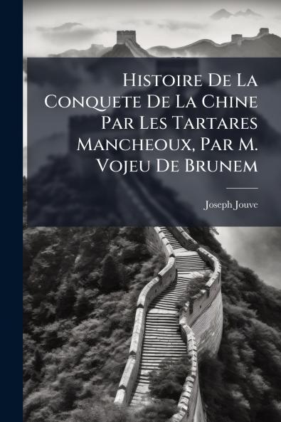 Histoire De La Conquete De La Chine Par Les Tartares Mancheoux Par M. Vojeu De Brunem