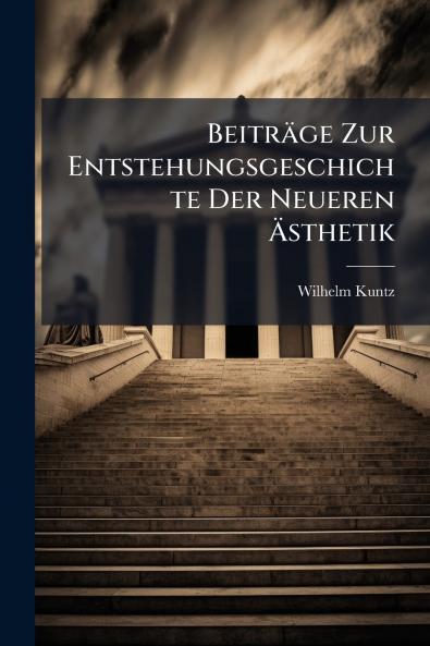 Beiträge Zur Entstehungsgeschichte Der Neueren Ästhetik