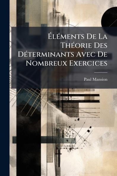 Éléments De La Théorie Des Déterminants Avec De Nombreux Exercices