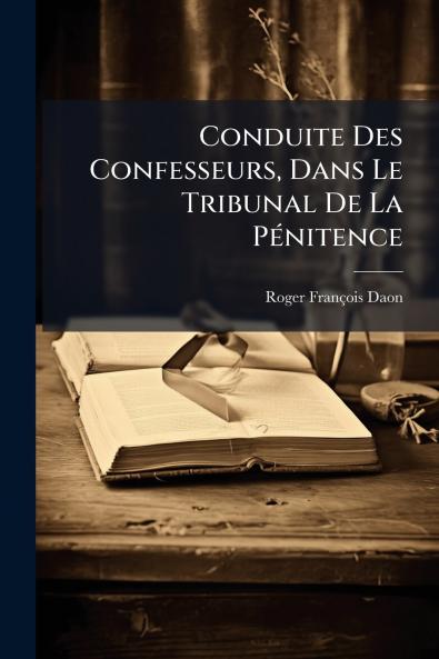 Conduite Des Confesseurs Dans Le Tribunal De La Pénitence