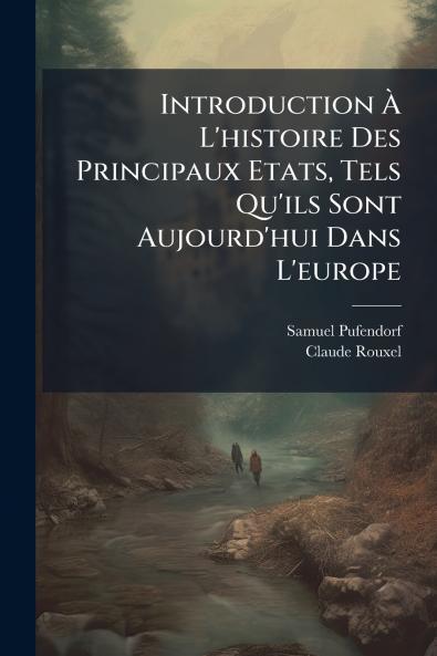 Introduction À L'histoire Des Principaux Etats Tels Qu'ils Sont Aujourd'hui Dans L'europe