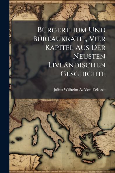 Bürgerthum Und Büreaukratie Vier Kapitel Aus Der Neusten Livländischen Geschichte