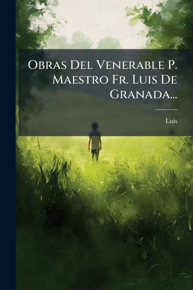Obras Del Venerable P. Maestro Fr. Luis De Granada...