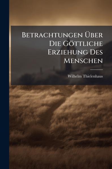 Betrachtungen Über Die Göttliche Erziehung Des Menschen