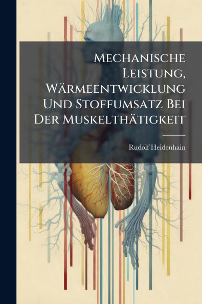 Mechanische Leistung Wärmeentwicklung Und Stoffumsatz Bei Der Muskelthätigkeit