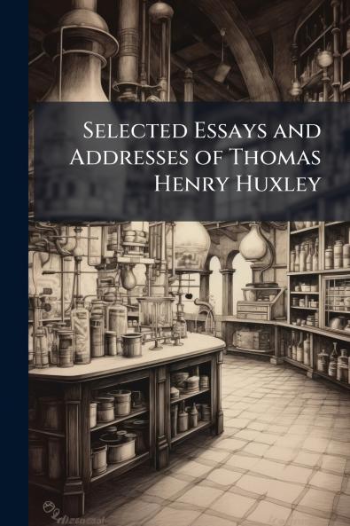 Selected Essays and Addresses of Thomas Henry Huxley
