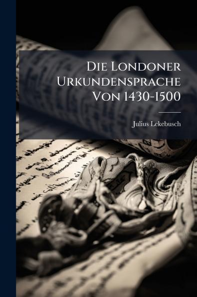 Die Londoner Urkundensprache Von 1430-1500