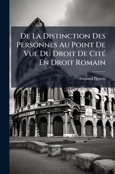 De La Distinction Des Personnes Au Point De Vue Du Droit De Cité En Droit Romain