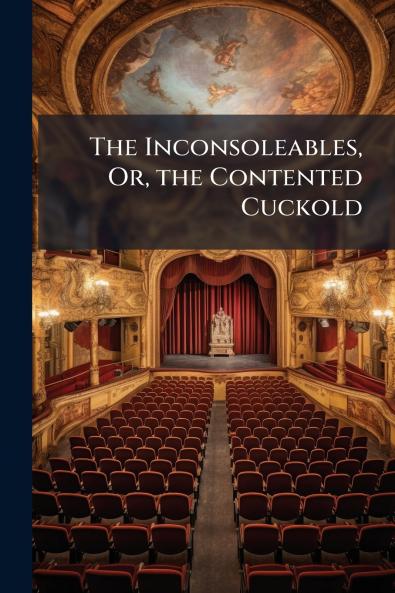 The Inconsoleables Or the Contented Cuckold