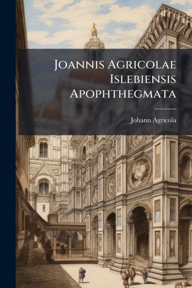 Joannis Agricolae Islebiensis Apophthegmata