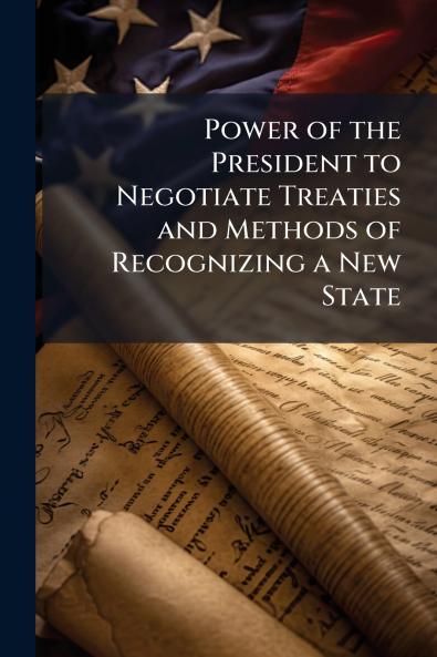 Power of the President to Negotiate Treaties and Methods of Recognizing a New State