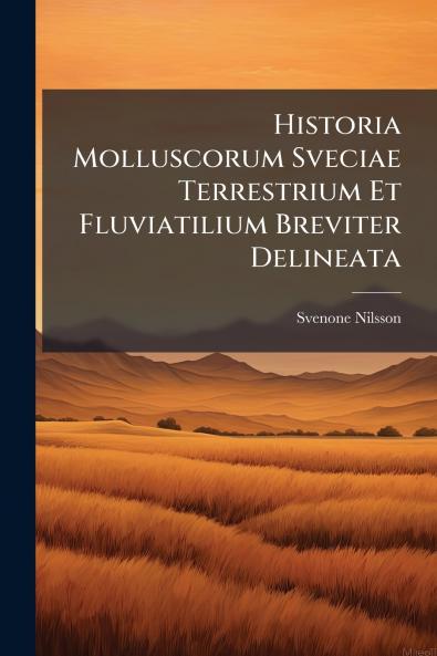Historia Molluscorum Sveciae Terrestrium Et Fluviatilium Breviter Delineata
