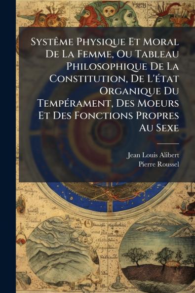 Systême Physique Et Moral De La Femme Ou Tableau Philosophique De La Constitution De L'état Organique Du Tempérament Des Moeurs Et Des Fonctions Propres Au Sexe