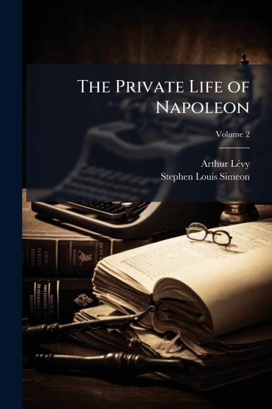 The Private Life of Napoleon; Volume 2