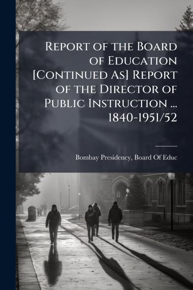 Report of the Board of Education [Continued As] Report of the Director of Public Instruction ... 1840-1951/52
