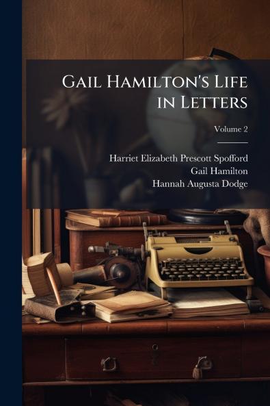 Gail Hamilton's Life in Letters; Volume 2