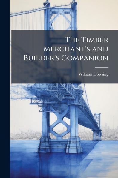 The Timber Merchant's and Builder's Companion