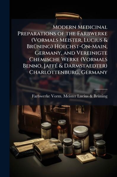 Modern Medicinal Preparations of the Farbwerke (Vormals Meister Lucius & Brüning) Hoechst-On-Main Germany and Vereinigte Chemische Werke (Vormals Benno Jaffé & Darmstaedter) Charlottenburg Germany