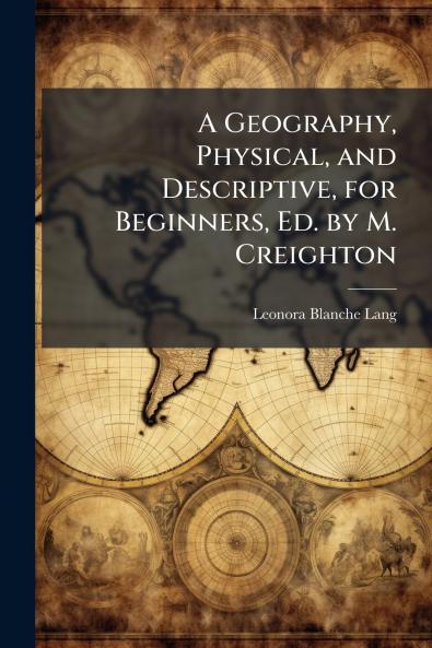 A Geography Physical and Descriptive for Beginners Ed. by M. Creighton