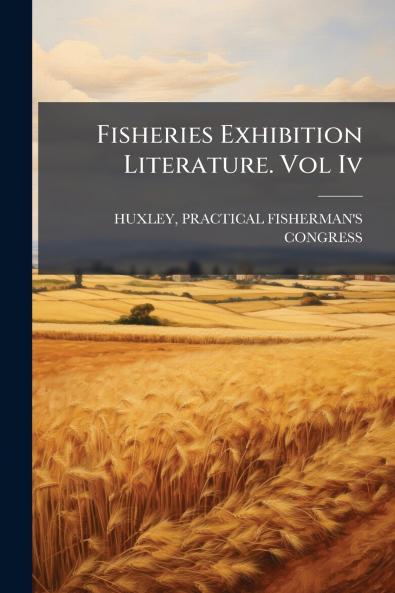 Fisheries Exhibition Literature. Vol Iv