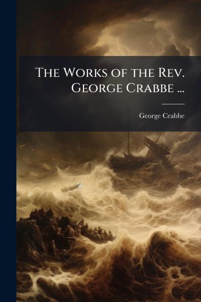 The Works of the Rev. George Crabbe ...