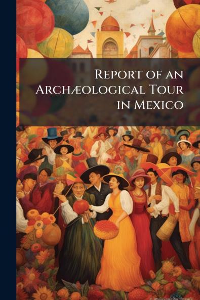 Report of an Archæological Tour in Mexico