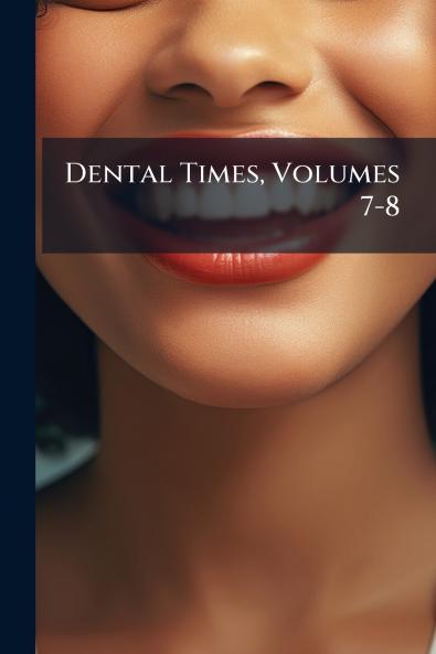 Dental Times Volumes 7-8