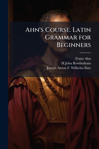 Ahn's Course. Latin Grammar for Beginners
