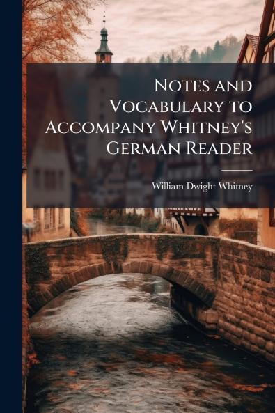 Notes and Vocabulary to Accompany Whitney's German Reader