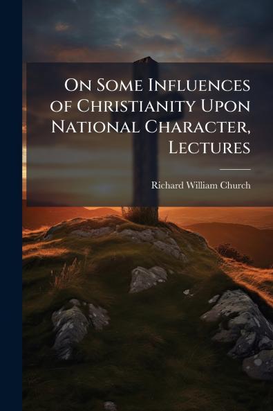 On Some Influences of Christianity Upon National Character Lectures